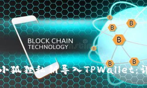 如何将小狐狸私钥导入TPWallet：详细指南
