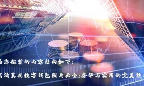 为您推荐的内容结构如下:
高清真皮数字钱包图片大全:奢华与实用的完美结合