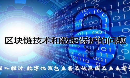 深入探讨:数字化钱包未普及的原因及未来前景