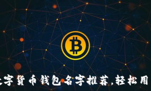 搞笑又有趣的数字货币钱包名字推荐,轻松用币也能开心一笑