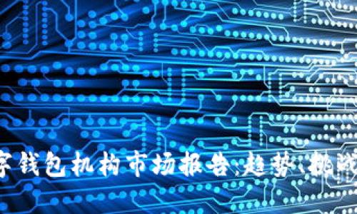 2023年数字钱包机构市场报告：趋势、挑战与未来展望