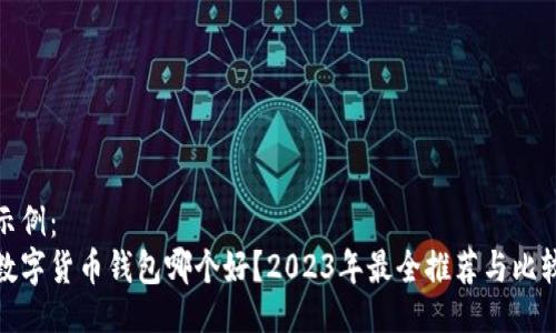 示例：
数字货币钱包哪个好？2023年最全推荐与比较