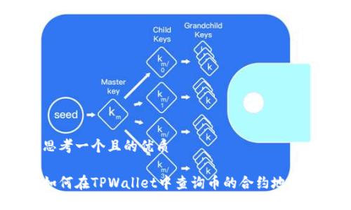 思考一个且的优质

如何在TPWallet中查询币的合约地址？