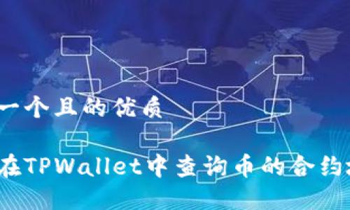 思考一个且的优质

如何在TPWallet中查询币的合约地址？