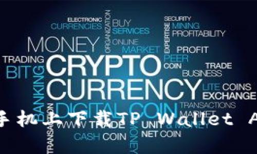 如何在华为手机上下载TP Wallet App:详细指南