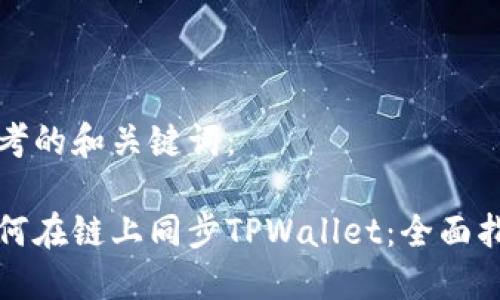 思考的和关键词:
如何在链上同步TPWallet:全面指南