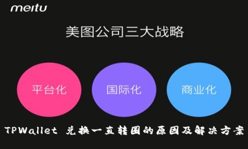 TPWallet 兑换一直转圈的原因及解决方案