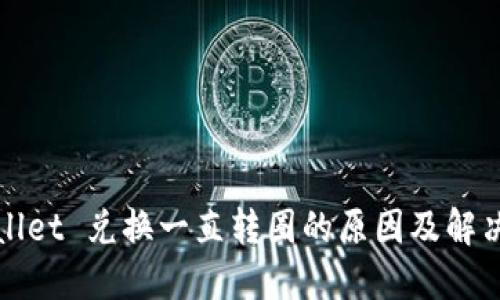 TPWallet 兑换一直转圈的原因及解决方案