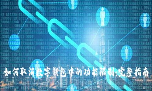 如何取消数字钱包中的功能限制：完整指南