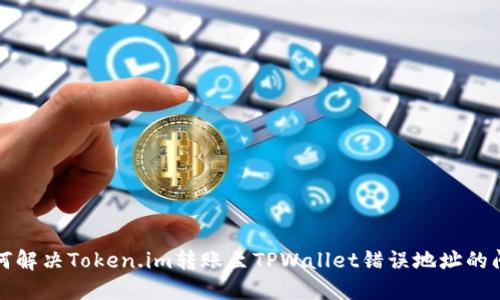 如何解决Token.im转账至TPWallet错误地址的问题