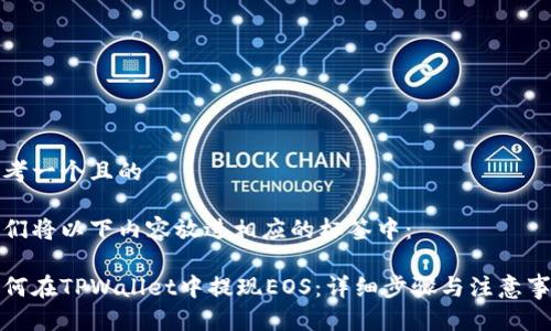 思考一个且的
我们将以下内容放进相应的标签中:
如何在TPWallet中提现EOS:详细步骤与注意事项
