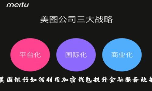 美国银行如何利用加密钱包提升金融服务效能