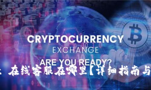 jiaotong
TPWallet 在线客服在哪里？详细指南与使用技巧