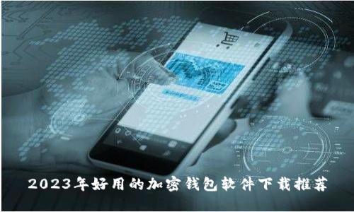 2023年好用的加密钱包软件下载推荐