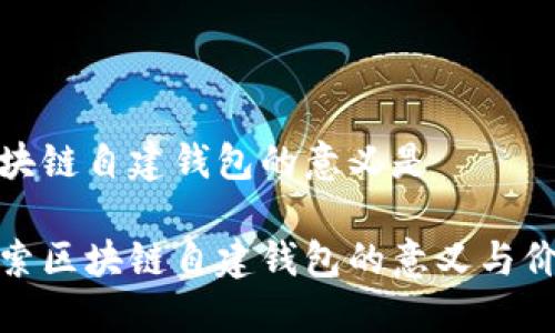 区块链自建钱包的意义是

探索区块链自建钱包的意义与价值