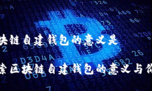 区块链自建钱包的意义是

探索区块链自建钱包的意义与价值