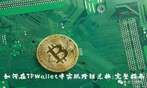 如何在TPWallet中实现跨链兑换：完整指南