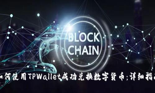 如何使用TPWallet成功兑换数字货币:详细指南
