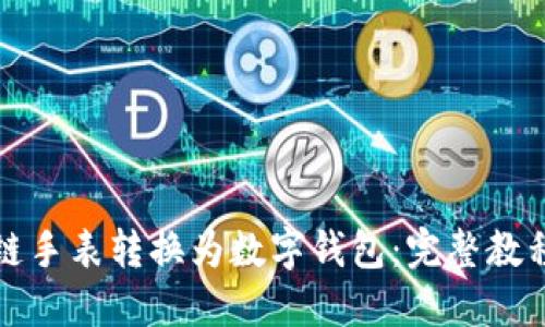 如何将区块链手表转换为数字钱包：完整教程与操作指南