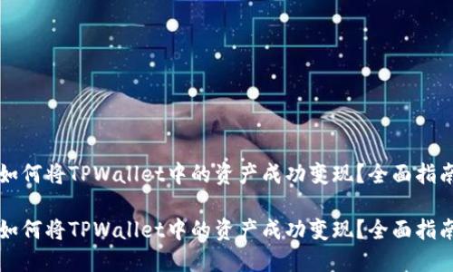 如何将TPWallet中的资产成功变现？全面指南

如何将TPWallet中的资产成功变现？全面指南