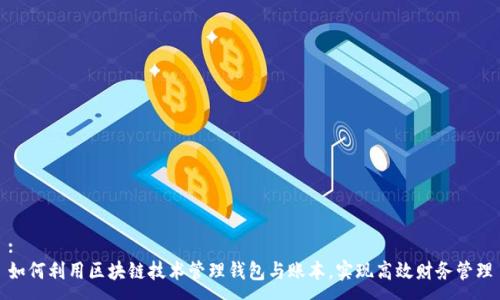 :
如何利用区块链技术管理钱包与账本,实现高效财务管理