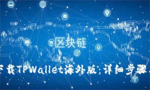 如何下载TPWallet海外版:详细步骤与指南