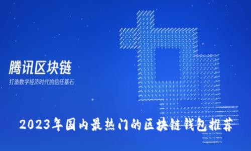 2023年国内最热门的区块链钱包推荐