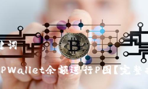 思考和关键词
如何使用TPWallet余额进行P图?完整指南与技巧