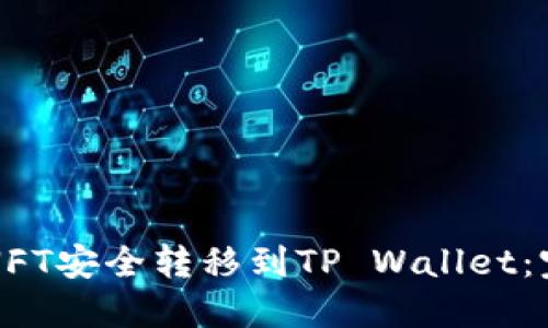 如何将NFT安全转移到TP Wallet:完整指南