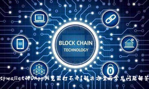 tpwallet的DApp浏览器打不开?解决方案与常见问题解答