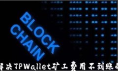 top如何解决TPWallet矿工费用不到账的问题