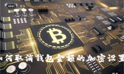 如何取消钱包金额的加密设置？