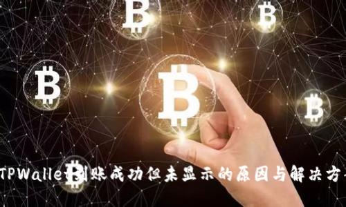 TPWallet到账成功但未显示的原因与解决方案