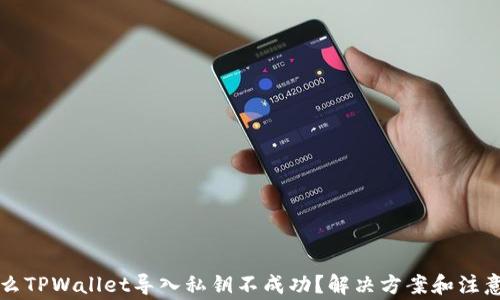 为什么TPWallet导入私钥不成功?解决方案和注意事项