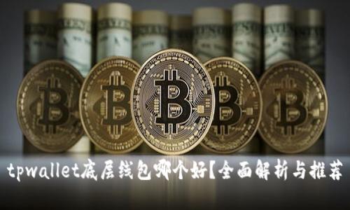 tpwallet底层线包哪个好?全面解析与推荐