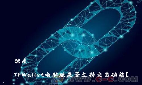 优质
TPWallet电脑版是否支持交易功能?