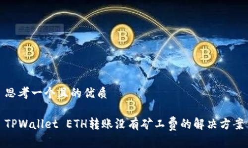 思考一个且的优质
TPWallet ETH转账没有矿工费的解决方案