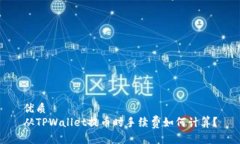 优质  从TPWallet提币时手续费如何计算