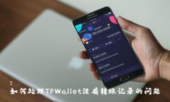 :如何处理TPWallet没有转账记录的问题