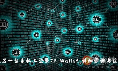 如何在另一台手机上登录TP Wallet:详细步骤与注意事项