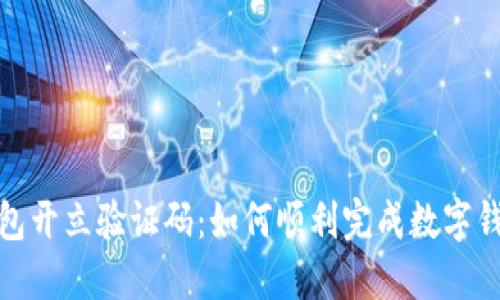 数字钱包开立验证码:如何顺利完成数字钱包注册