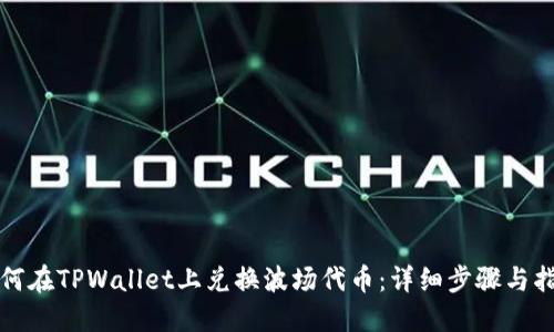 如何在TPWallet上兑换波场代币:详细步骤与指南