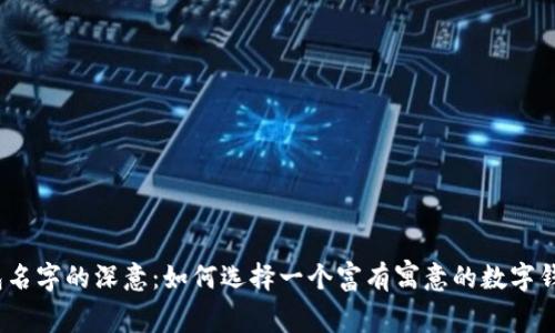 数字钱包名字的深意:如何选择一个富有寓意的数字钱包名称?