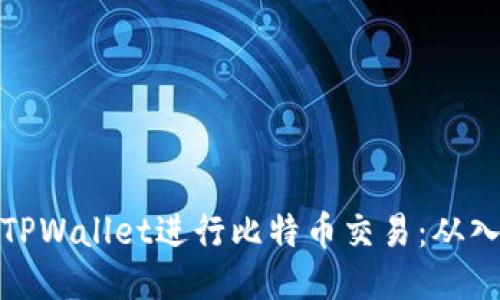 如何使用TPWallet进行比特币交易:从入门到精通