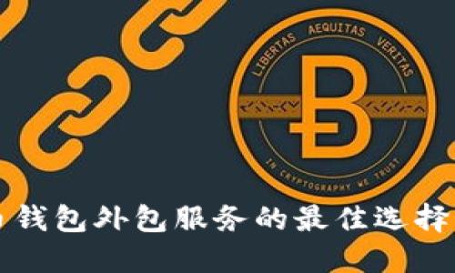 优质 
区块链代币钱包外包服务的最佳选择与前景分析