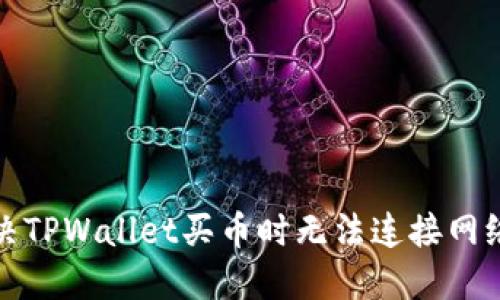 如何解决TPWallet买币时无法连接网络的问题