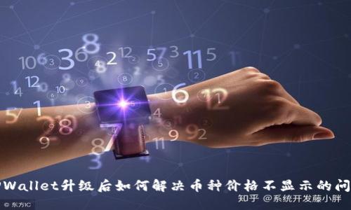 TPWallet升级后如何解决币种价格不显示的问题