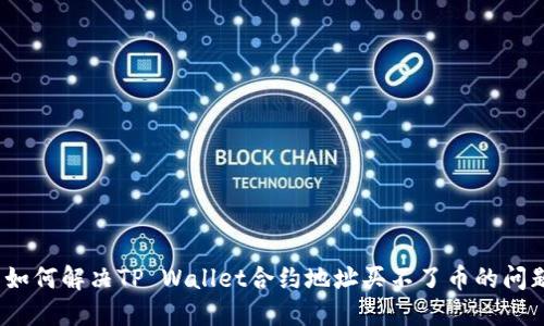 : 如何解决TP Wallet合约地址买不了币的问题?