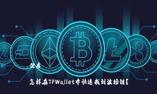 优质

怎样在TPWallet中快速找到波场链？