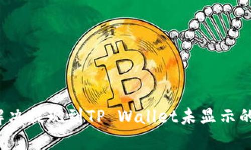 如何解决提现到TP Wallet未显示的问题?